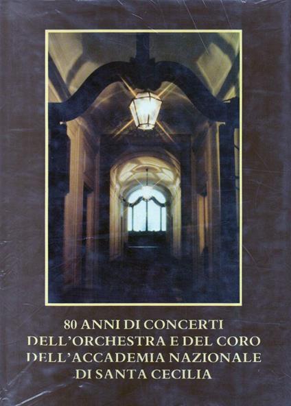 80 Anni di Concerti Dell'orchestra e Del Coro Dell'accademia Nazionale di Santa Cecilia  - copertina