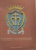 La Misericordia di Siena Attraverso I Secoli - Dalla Domus Misericordiae All'arciconfraternita di Misericordia