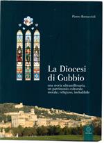 La Diocesi di Gubbio Una Storia Ultramillenaria, Un Patrimonio Culturale, Morale, Religioso, Ineludibile