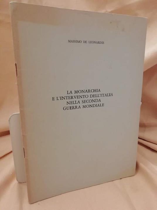 La Monarchia e L'intervento Dell'italia Nella Seconda Guerra Mondiale  - Massimo De Leonardis - copertina