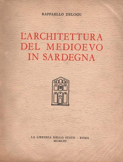 L' architettura Del Medioevo in Sardegna  - Raffaello Delogu - copertina