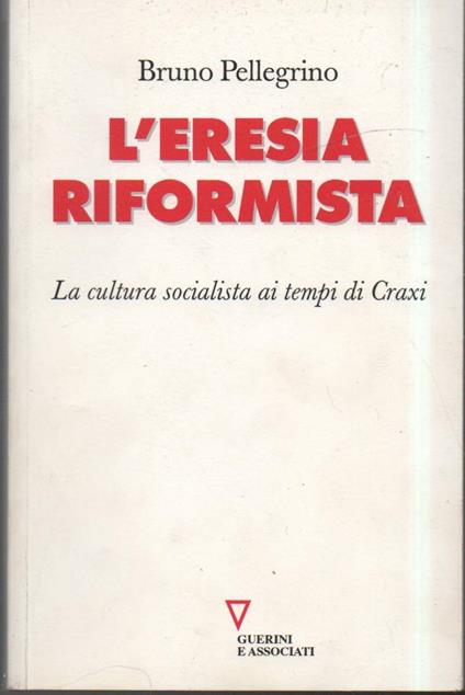 L' eresia Riformista-la Cultura Socialista Ai Tempi di Craxi - Bruno Pellegrino - copertina