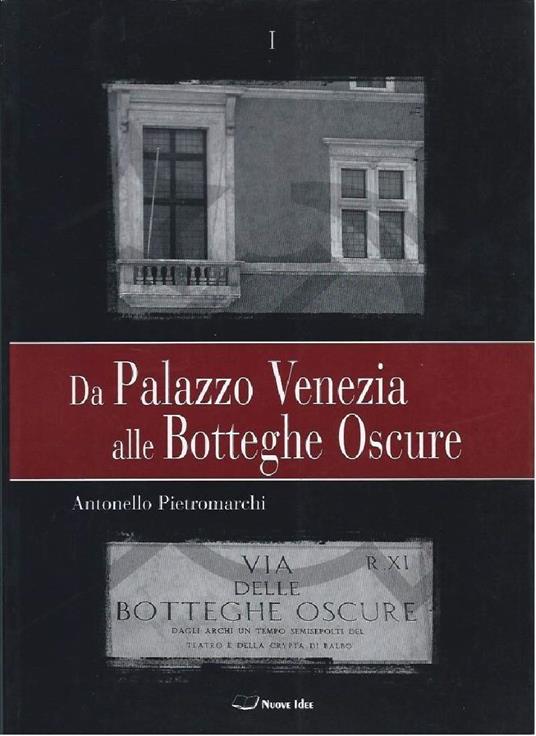 Da Palazzo Venezia Alle Botteghe Oscure - Vol. I - Antonello Pietromarchi - copertina