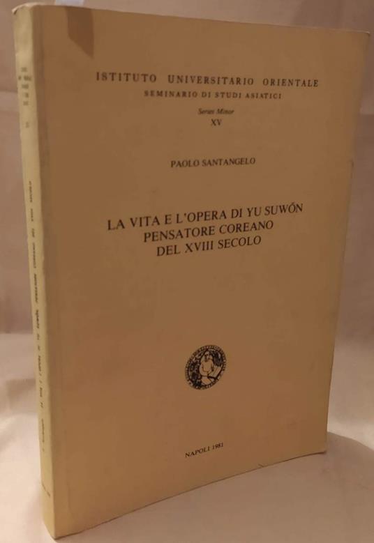 La Vita e L'opera di Yu Suwon Pensatore Coreano Del Xviii Secolo  - Paolo Santangelo - copertina