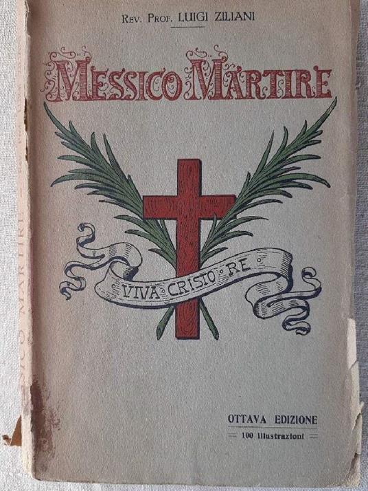 Messico Martire-storia Della Persecuzione Eroi e Martiri - Luigi Ziliani - copertina