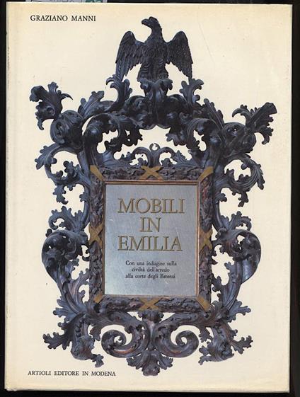 Mobili in Emilia-con Un Indagine Sulla Civiltˆ Dell'arredo Alla Corte Degli Estensi - Graziano Manni - copertina