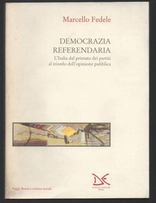 Democrazia Referendaria-l'italia Dal Primato Dei Partiti Al Trionfo Dell'opinione Pubblica  - Marcello Fedele - copertina