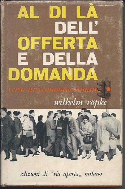 Al di La Dell'offerta e Della Domanda - Verso Un'economia Umana  - copertina