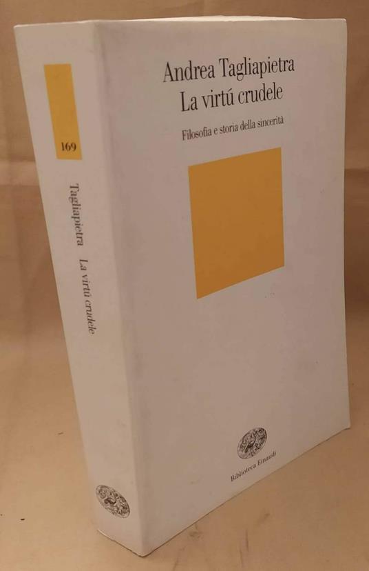 La Virtù Crudele Filosofia e Storia Della Sinceritˆ - Andrea Tagliapietra - copertina