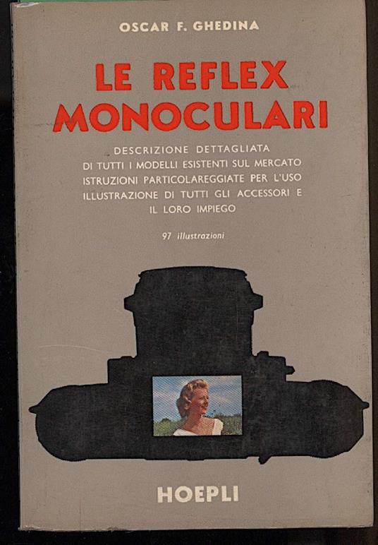 Le Reflex Monoculari-descrizione Dettagliata di Tutti I Modelli Esistenti Sul Mercato, Istruzioni Particolareggiate Per - Oscar F. Ghedina - copertina