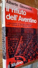 Il Rifiuto Dell'aventino-l'opposizione Al Fascismo in Parlamento Nelle Memorie di Un Deputato Liberale