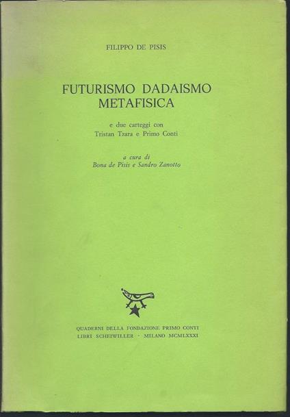 Futurismo Dadaismo Metafisica - e Due Carteggi di Tristan Tzara e Primo Conti  - Filippo De Pisis - copertina