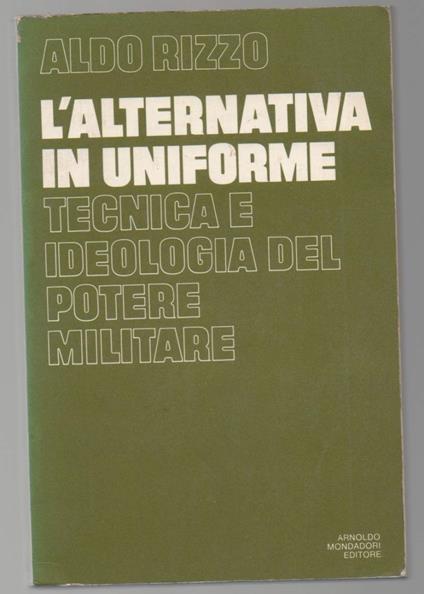 L' alternativa in Uniforme Tecnica e Ideologia Del Potere Militare  - Aldo Rizzo - copertina