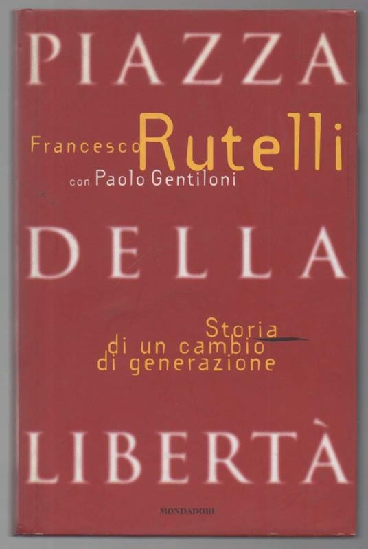 Piazza Della Libertà Storia di Un Cambio di Generazione - Francesco Rutelli - copertina