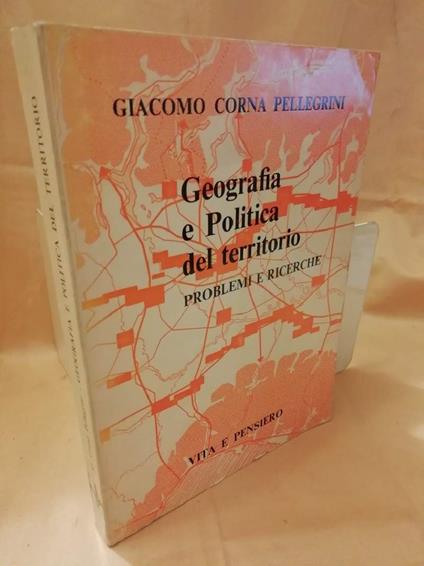 Geografia e Politica Del Territorio Problemi e Ricerche  - Giacomo Corna Pellegrini - copertina