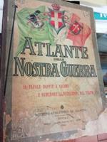 Atlante della Nostra Guerra. 16 tavole doppie a colori e numerose illustrazioni nel testo