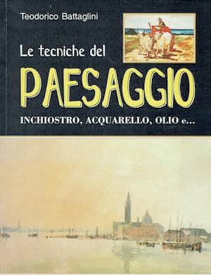 Le tecniche del paesaggio,inchiostro,acquerello,olio e.. - Teodorico Battaglini - copertina