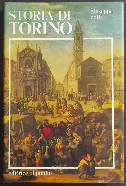 Storia di Torino - G. Colli - Ed. Il Punto - Giuseppe Colli - copertina