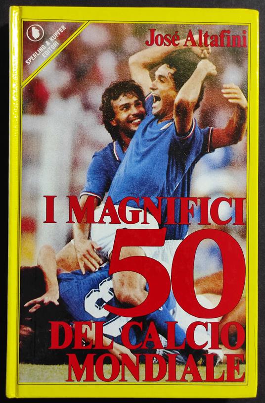 I Magnifici 50 del Calcio Mondiale - J. Altafini - Ed. Sperling & Kupfer - José Altafini - copertina