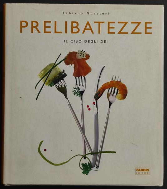 Prelibatezze - Il Cibo degli Dei - F. Guatteri - Ed. Fabbri - Fabiano Guatteri - copertina