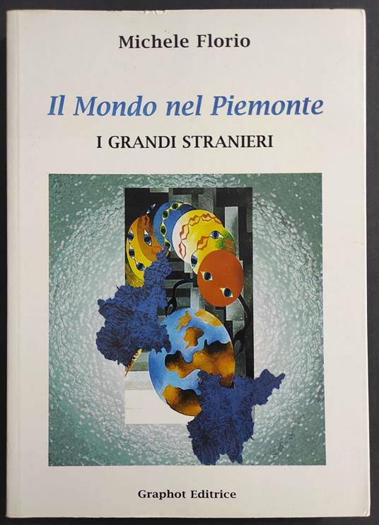 Il Mondo nel Piemonte - I Grandi Stranieri - M. Florio - Ed. Graphot - Michele Florio - copertina