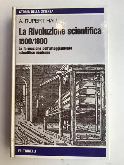 La rivoluzione scientifica 1500/1800. La formazione dell'atteggiamento scientifico moderno - A. Rupert Hall - copertina