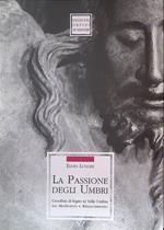 La Passione degli Umbri. Crocifissi di legno in Valle Umbra tra Medioevo e Rinascimento
