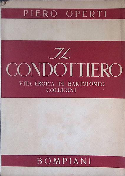 Il condottiero. Vita eroica di Bartolomeo Colleoni - Piero Operti - copertina