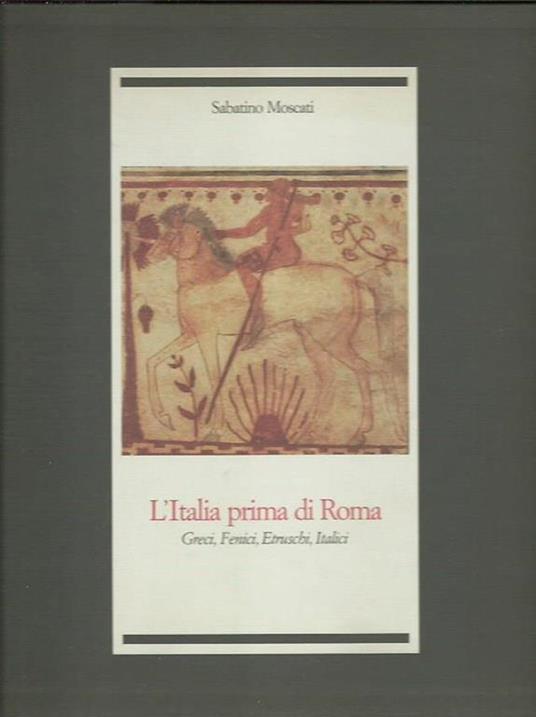 L' Italia prima di Roma. Greci, Fenici, Etruschi, Italici - Sabatino Moscati - copertina