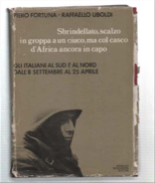 Sbrindellato, Scalzo In Groppa A Un Ciuco, Ma Col Casco D'africa Ancora In Ca.. - Piero Fortuna - copertina