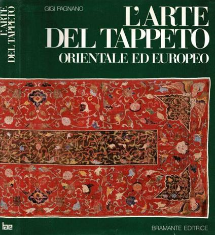 L' Arte del Tappeto orientale ed europeo. Dalle origini al XVIII secolo - Gigi Pagnano - copertina