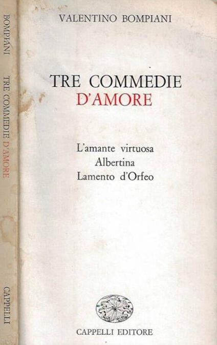 Tre commedie d'amore: L'amante virtuosa, Albertina, Lamento d'Orfeo - Valentino Bompiani - copertina