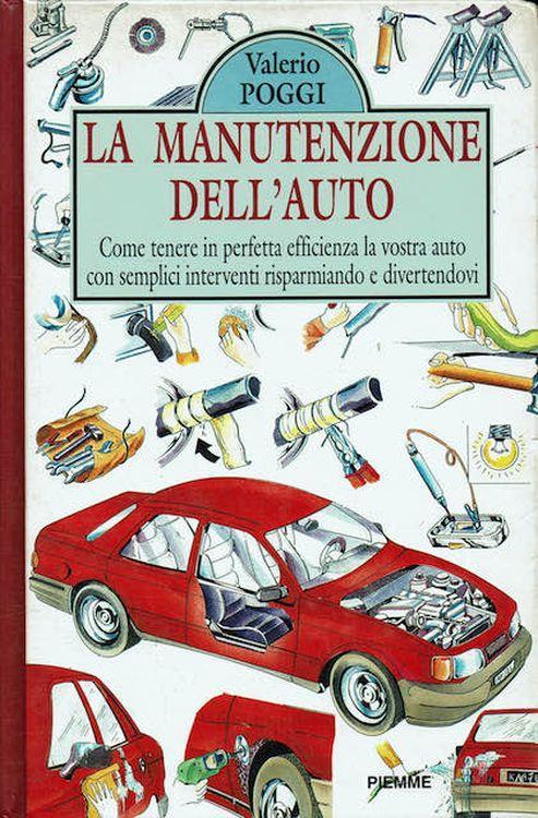 La manutenzione dell'auto. Come tenere in perfetta efficienza la vostra auto con semplici interventi risparmiando e divertendovi - Valeria Poggi Longostrevi - copertina