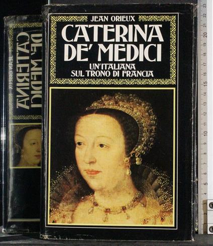 Caterina De Medici. Un Italiana sul trono di Francia - Jean Orieux - copertina