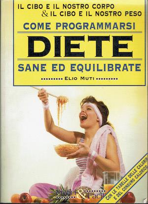 Il cibo e il nostro corpo & il cibo e il nostro peso come programmarsi Diete sane ed equilibrate - Elio Muti - copertina