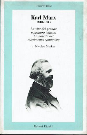 Karl Marx 1818-1883. La vita del grande pensatore tedesco. La nascita del movimento comunista - Nicolao Merker - copertina