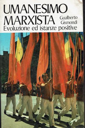 Umanesimo marxista - Evoluzione ed istanze positive - Gualberto Gismondi - copertina