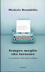 Sempre meglio che lavorare.Il mestiere del giornalista