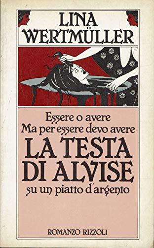 Essere o avere. Ma per essere devo avere la testa di Alvise su un piatto d'argento - Lina Wertmüller - copertina