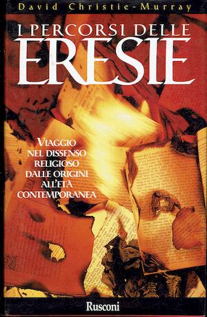 I percorsi delle eresie. Viaggio nel dissenso religioso dalle origini all'età contemporanea - David Christie Murray - copertina