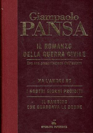 Il romanzo della guerra civile : 1 ) Ma l'amore no  2) I nostri giorni proibiti  3) Il bambino che guardava le donne - Giampaolo Pansa - copertina