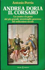 Andrea Doria il corsaro. La casata e le gesta del più grande ammiraglio genovese del sedicesimo secolo