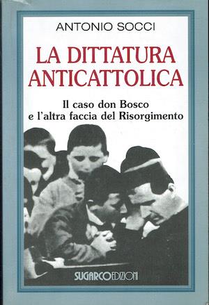 dittatura anticattolica. Il caso don Bosco e l'altra faccia del Risorgimento - Antonio Socci - copertina