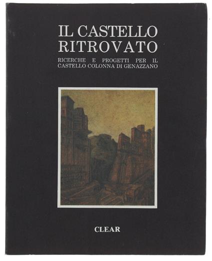 Il Castello Ritrovato. Ricerche E Progetti Per Il Castello Colonna Dei Genazzano - copertina