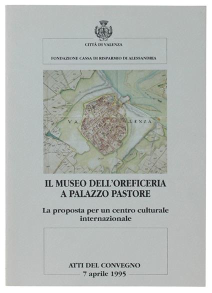 Il Museo Dell'Oreficeria A Palazzo Pastore. La Proposta Per Un Centro Culturale Internazionale. Atti Del Convegno 7 Aprile 1995 - copertina