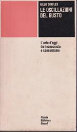 Le oscillazioni del gusto L'arte d'oggi tra tecnocrazia e consumismo