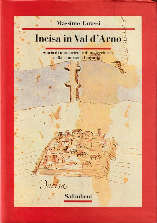 Incisa in Val d'Arno Storia di una società e di un territorio nella campagna fiorentina - Massimo Taras - copertina