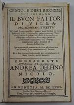 Cento, e dieci ricordi, che formano il buon fattor di villa… Ne' quali si tratta quello, e quanto deve sapere un buon Fattor di Villa, che consiste principalmente; In tener buona scrittura, intendersi d'Agricoltura, diligenza nel riscuoter l'entrate,