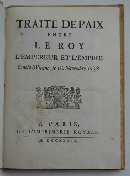 Traité de paix entre le Roy, l'Empereur et l'Empire. Conclu à Vienne, le 18. Novembre 1738 - copertina