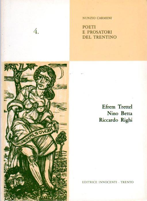 Poeti e prosatori del Trentino: 4. Efrem Trettel, Nino Betta, Riccardo Righi - Nunzio Carmeni - copertina